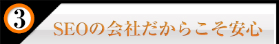 SEOの会社だからこそ安心 SEOの会社だからこそ安心